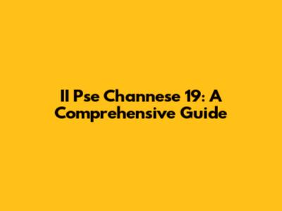 II Pse Channese 19: A Comprehensive Guide