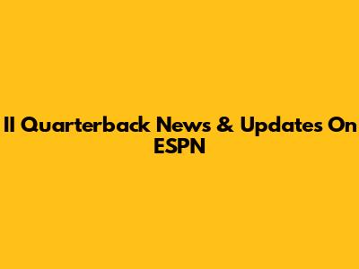 II Quarterback News & Updates On ESPN