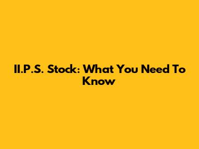 II.P.S. Stock: What You Need To Know