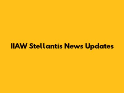 IIAW Stellantis News Updates