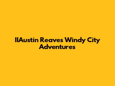 IIAustin Reaves' Windy City Adventures
