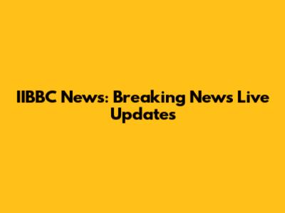 IIBBC News: Breaking News Live Updates