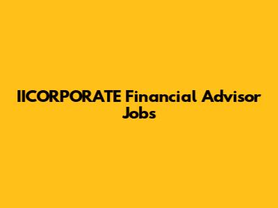 IICORPORATE Financial Advisor Jobs