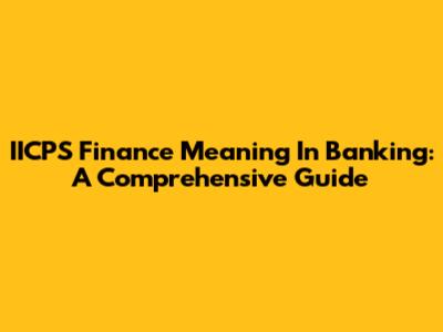 IICPS Finance Meaning In Banking: A Comprehensive Guide