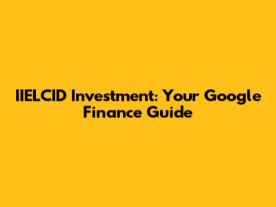 IIELCID Investment: Your Google Finance Guide