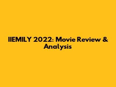 IIEMILY 2022: Movie Review & Analysis