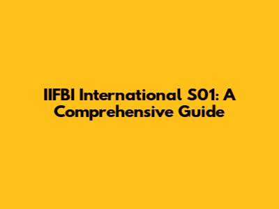 IIFBI International S01: A Comprehensive Guide