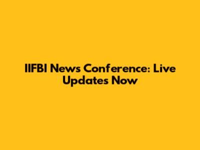 IIFBI News Conference: Live Updates Now