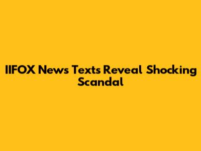 IIFOX News Texts Reveal Shocking Scandal
