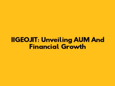 IIGEOJIT: Unveiling AUM And Financial Growth