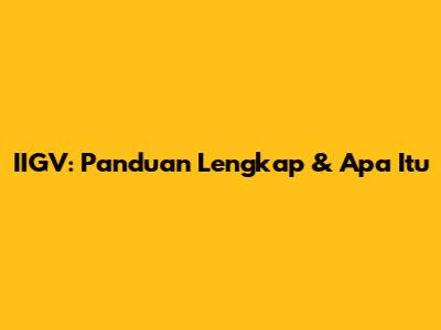 IIGV: Panduan Lengkap & Apa Itu