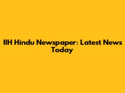 IIH Hindu Newspaper: Latest News Today