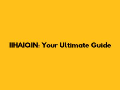 IIHAIQIN: Your Ultimate Guide