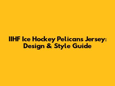 IIHF Ice Hockey Pelicans Jersey: Design & Style Guide