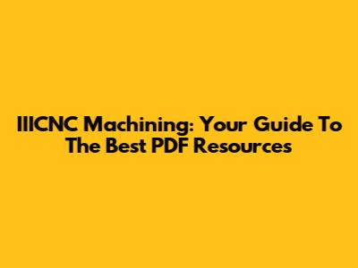 IIICNC Machining: Your Guide To The Best PDF Resources