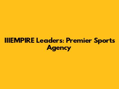 IIIEMPIRE Leaders: Premier Sports Agency
