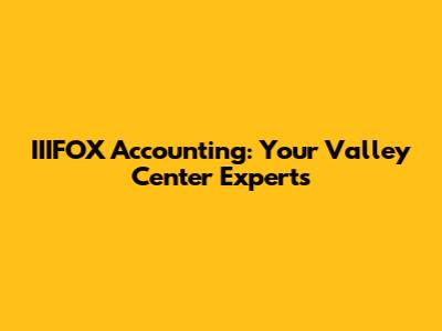 IIIFOX Accounting: Your Valley Center Experts
