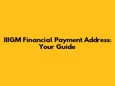 IIIGM Financial Payment Address: Your Guide