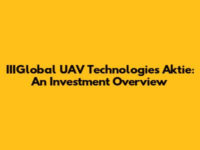 IIIGlobal UAV Technologies Aktie: An Investment Overview