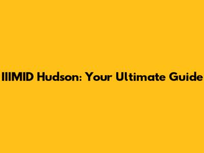 IIIMID Hudson: Your Ultimate Guide