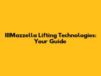 IIIMazzella Lifting Technologies: Your Guide