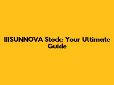 IIISUNNOVA Stock: Your Ultimate Guide
