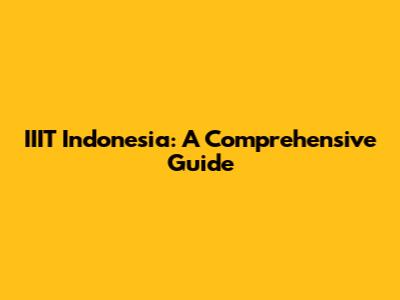 IIIT Indonesia: A Comprehensive Guide