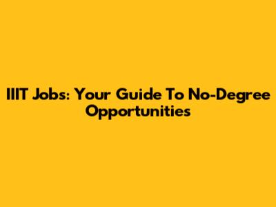 IIIT Jobs: Your Guide To No-Degree Opportunities