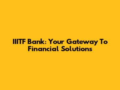 IIITF Bank: Your Gateway To Financial Solutions
