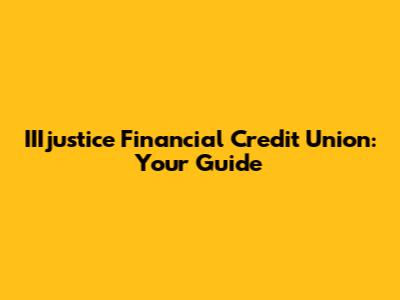IIIjustice Financial Credit Union: Your Guide