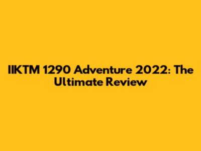 IIKTM 1290 Adventure 2022: The Ultimate Review