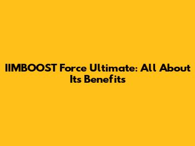 IIMBOOST Force Ultimate: All About Its Benefits