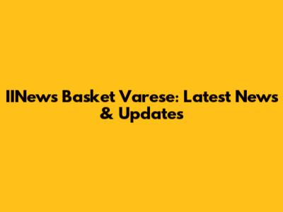 IINews Basket Varese: Latest News & Updates
