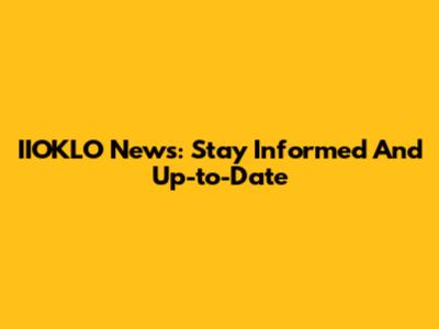 IIOKLO News: Stay Informed And Up-to-Date