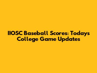 IIOSC Baseball Scores: Today's College Game Updates