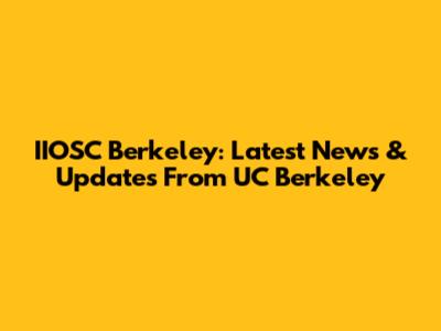 IIOSC Berkeley: Latest News & Updates From UC Berkeley