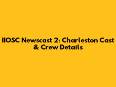 IIOSC Newscast 2: Charleston Cast & Crew Details