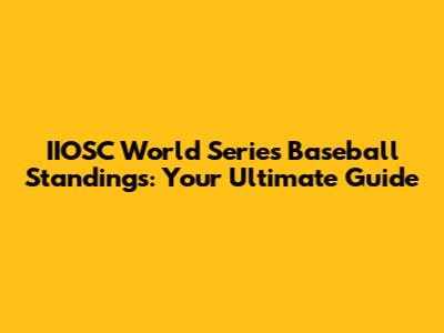 IIOSC World Series Baseball Standings: Your Ultimate Guide