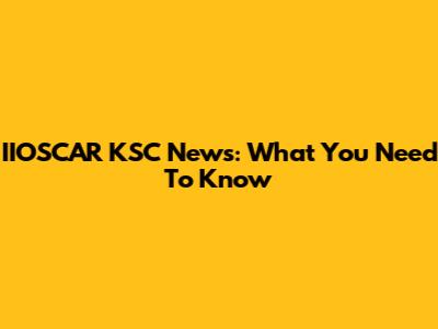 IIOSCAR KSC News: What You Need To Know