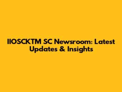 IIOSCKTM SC Newsroom: Latest Updates & Insights