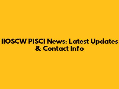 IIOSCW PISCI News: Latest Updates & Contact Info
