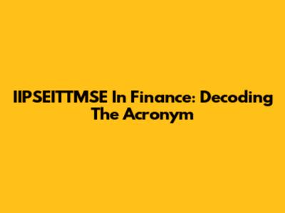 IIPSEITTMSE In Finance: Decoding The Acronym
