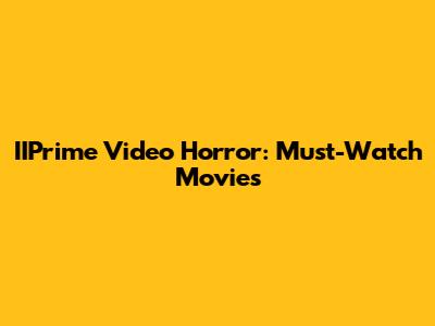 IIPrime Video Horror: Must-Watch Movies