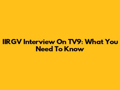 IIRGV Interview On TV9: What You Need To Know