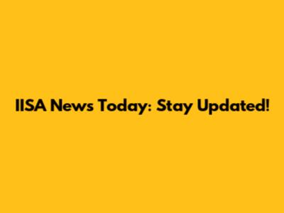 IISA News Today: Stay Updated!