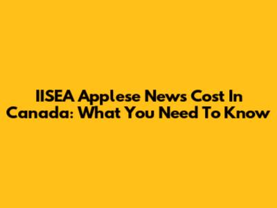 IISEA Applese News Cost In Canada: What You Need To Know