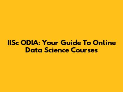IISc ODIA: Your Guide To Online Data Science Courses