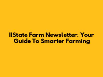 IIState Farm Newsletter: Your Guide To Smarter Farming