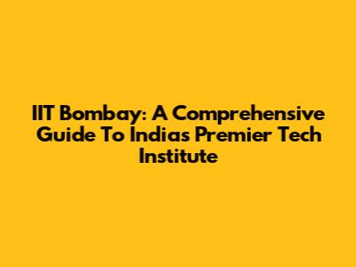 IIT Bombay: A Comprehensive Guide To India's Premier Tech Institute