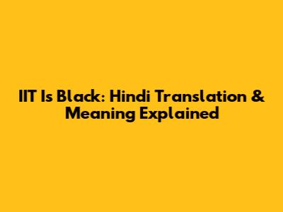 IIT Is Black: Hindi Translation & Meaning Explained